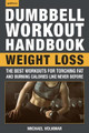 The Dumbbell Workout Handbook: Weight Loss: The Best Workouts for Torching Fat and Burning Calories Like Never Before Michael Volkmar 9781578267545