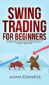Swing Trading for Beginners: The Complete Guide on How to Become a Profitable Trader Using These Proven Swing Trading Techniques and Strategies. Includes Stocks, Options, ETFs, Forex, & Futures by Adam Edwards 9781951652098