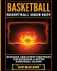 Basketball: Basketball Made Easy: Beginner and Expert Strategies For Becoming A Better Basketball Player by Ace McCloud 9781640480087