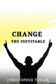 Change...The Inevitable by Christopher Taylor 9781954308695