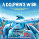 A Dolphin's Wish: How You Can Help Make a Difference and Save Our Oceans by Trevor McCurdie 9781728205229