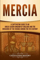 Mercia: A Captivating Guide to an Anglo-Saxon Kingdom of England and the Invasions of the Vikings during the 9th Century by Captivating History 9781647487102