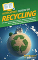 HowExpert Guide to Recycling: 101+ Tips to Learn How to Recycle, Eliminate Disposables, Reduce Waste & Pollution, Conserve Resources, Save Energy, and Protect the Environment by Howexpert 9781648919619