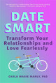 Date Smart: Transform Your Relationships and Love Fearlessly by Dr Carla Marie Manly