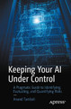Keeping Your AI Under Control: A Pragmatic Guide to Identifying, Evaluating, and Quantifying Risks by Anand Tamboli 9781484254660