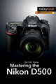 Mastering the Nikon D500 Darrell Young 9781681981222