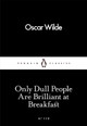 Only Dull People Are Brilliant at Breakfast by Oscar Wilde
