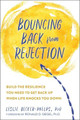 Bouncing Back from Rejection: Build the Resilience You Need to Get Back Up When Life Knocks You Down by Leslie Becker-Phelps