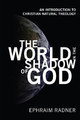 The World in the Shadow of God: An Introduction to Christian Natural Theology by Ephraim Radner 9781608990177