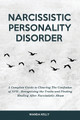 Narcissistic Personality Disorder: A Complete Guide to Clearing The Confusion of NPD - Recognizing the Traits and Finding Healing After Narcissistic Abuse by Wanda Kelly 9781914909917