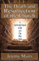 The Death and Resurrection of the Church: A Call for the Church to Die So It Can Rise Again by Jeremy Myers 9781939992017