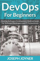 DevOps For Beginners: DevOps Software Development Method Guide For Software Developers and IT Professionals by Joseph Joyner 9781682122105