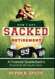 Don't Get Sacked in Retirement: A Financial Quarterback's Playbook for Winning the Game by Bryon K Spicer 9781599323046