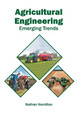 Agricultural Engineering: Emerging Trends by Nathan Hamilton 9781647400514