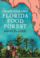 Create Your Own Florida Food Forest: Florida Gardening Nature's Way by David The Good 9781955289092