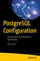 PostgreSQL Configuration: Best Practices for Performance and Security by Baji Shaik 9781484256626