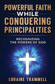 Powerful Faith While Conquering Principalities: Recognizing the Powers of God by Loraine Trammell 9781734410105