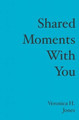 Shared Moments With You by Veronica H Jones 9781419635120