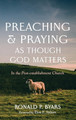 Preaching and Praying as Though God Matters by Ronald P Byars 9781666747102