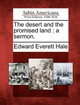 The Desert and the Promised Land: A Sermon. by Edward Everett Hale 9781275675407