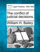 The Conflict of Judicial Decisions. by Dr William H Bailey 9781240191918