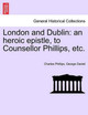 London and Dublin: An Heroic Epistle, to Counsellor Phillips, Etc. by Charles Phillips 9781241172305