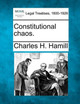 Constitutional Chaos. by Charles H Hamill 9781240130030