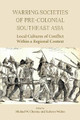 Warring Societies of Pre-Colonial Southeast Asia: Local Cultures of Conflict Within a Regional Context: 2017 by Michael W. Charney 9788776942298