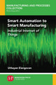 Smart Automation to Smart Manufacturing: Industrial Internet of Things by Uthayan Elangovan 9781949449266