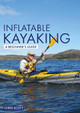 Inflatable Kayaking: A Beginner's Guide: Buying, Learning & Exploring Chris Scott 9781912621323