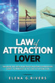 Law of Attraction Lover: This Book Includes: Manifestation Secrets Demystified, Script to Manifest & The Love of Attraction by Elena G Rivers 9781800950634