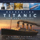 Recreating Titanic & Her Sisters: A Visual History by J. Kent Layton