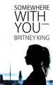 Somewhere With You by Britney King 9780989218481