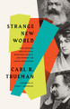 Strange New World: How Thinkers and Activists Redefined Identity and Sparked the Sexual Revolution by Carl R. Trueman