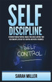 Self-Discipline: Overcome Procrastination, Manage Your Anger, Improve Your Relationships, Develop Self-Control and Mental Toughness by Sarah Miller 9781955883252