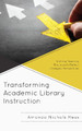 Transforming Academic Library Instruction: Shifting Teaching Practices to Reflect Changed Perspectives by Amanda Nichols Hess 9781538110539