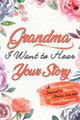 Grandma, I Want to Hear Your Story: A Grandma's Journal To Share Her Life, Stories, Love And Special Memories by The Life Graduate Publishing Group 9781922453754