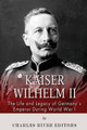 Kaiser Wilhelm II: The Life and Legacy of Germany's Emperor During World War I by Editors Charles Rivers 9781493785087