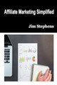 Affiliate Marketing Simplified by Jim Stephens 9781648303371