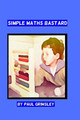 Simple Maths Bastard: It Adds Up by Paul Grimsley 9781944864187