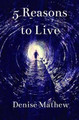5 Reasons to Live by Denise Mathew 9781928197058