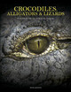 Crocodiles, Alligators & Lizards: From Black Caimans to Komodo Dragons by David Alderton 9781838864286