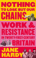 Nothing To Lose But Our Chains: Work and Resistance in Twenty-First-Century Britain by Jane Hardy