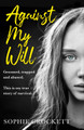 Against My Will: Groomed, trapped and abused. This is my true story of survival. by Sophie Crockett