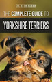 The Complete Guide to Yorkshire Terriers: Learn Everything about How to Find, Train, Raise, Feed, Groom, and Love your new Yorkie Puppy by Joanna de Klerk 9781952069512