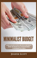 Minimalist Budget: Save Money, Avoid Compulsive Spending, Learn Practical and Simple Budgeting Strategies, Money Management Skills, & Declutter Your Financial Life Using Minimalism Tools & Essentials by Jenifer Scott 9781955617697