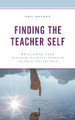 Finding the Teacher Self: Developing Your Teacher Identity through Critical Reflection by Eric Shyman 9781475853209