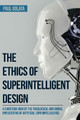 The Ethics of Superintelligent Design: A Christian View of the Theological and Moral Implications of Artificial Superintelligence by Paul Golata 9781532632235