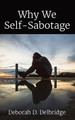 Why We Self-Sabotage by Deborah D Delbridge 9798986218366