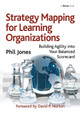 Strategy Mapping for Learning Organizations: Building Agility into Your Balanced Scorecard Phil Jones 9781032838052